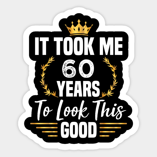 60th Birthday Gift, Took Me 60 Years, 60 Year Old 60 Year Old Funny